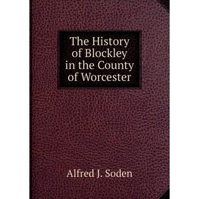 

Книга The History of Blockley in the County of Worcester