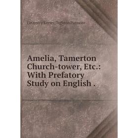 

Книга Amelia, Tamerton Church-tower, Etc.: With Prefatory Study on English