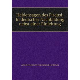 

Книга Heldensagen des Firdusi: In deutscher Nachbildung nebst einer Einleitung