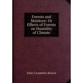 

Книга Forests and Moisture: Or Effects of Forests on Humidity of Climate