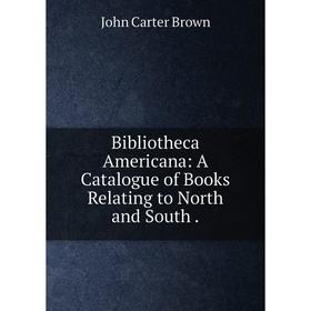 

Книга Bibliotheca Americana: A Catalogue of Books Relating to North and South