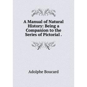 

Книга A Manual of Natural History: Being a Companion to the Series of Pictorial