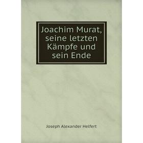 

Книга Joachim Murat, seine letzten Kämpfe und sein Ende