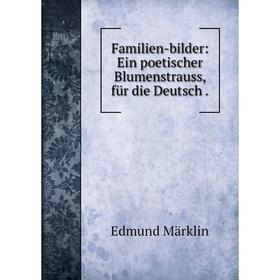 

Книга Familien-bilder: Ein poetischer Blumenstrauss, für die Deutsch