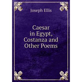 

Книга Caesar in Egypt, Costanza and Other Poems