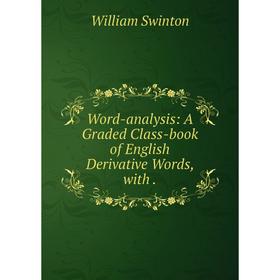 

Книга Word-analysis: A Graded Class-book of English Derivative Words, with