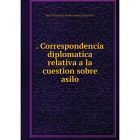 

Книга Correspondencia diplomatica relativa a la cuestion sobre asilo