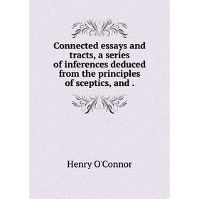 

Книга Connected essays and tracts, a Series of inferences deduced from the principles of sceptics, and