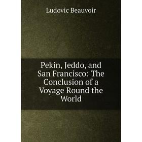 

Книга Pekin, Jeddo, and San Francisco: The Conclusion of a Voyage Round the World