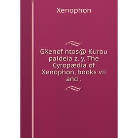 

Книга GXenofŵntos@ Kúrou paideía z. y. The Cyropædia of Xenophon, books vii and