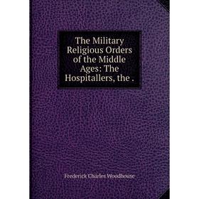 

Книга The Military Religious Orders of the Middle Ages: The Hospitallers, the