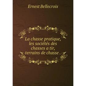 

Книга La chasse pratique, les sociétés des chasses a tir, terrains de chasse