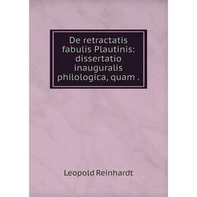 

Книга De retractatis fabulis Plautinis: dissertatio inauguralis philologica, quam