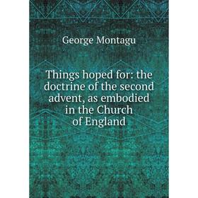 

Книга Things hoped for: the doctrine of the second advent, as embodied in the Church of England
