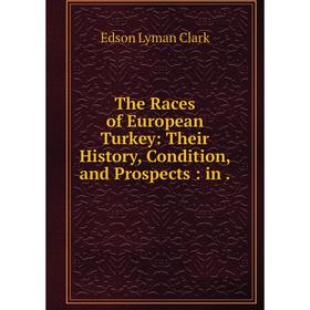 

Книга The Races of European Turkey: Their History, Condition, and Prospects: in