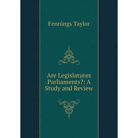 

Книга Are Legislatures Parliaments: A Study and Review