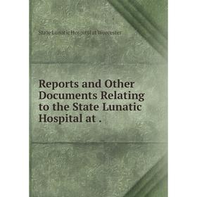 

Книга Reports and Other Documents Relating to the State Lunatic Hospital at