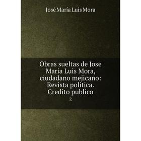 

Книга Obras sueltas de Jose Maria Luis Mora, ciudadano mejicano: Revista politica Credito publico 2