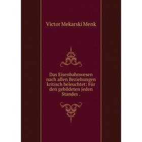 

Книга Das Eisenbahnwesen nach allen Beziehungen kritisch beleuchtet: Für den gebildeten jeden Standes