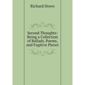 

Книга Second Thoughts: Being a Collection of Ballads, Poems, and Fugitive Pieces