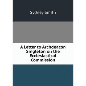 

Книга A Letter to Archdeacon Singleton on the Ecclesiastical Commission
