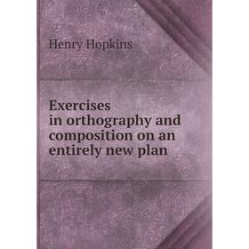 

Книга Exercises in orthography and composition on an entirely new plan
