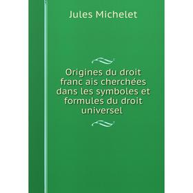 

Книга Origines du droit français cherchées dans les symboles et formules du droit universel