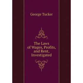 

Книга The Laws of Wages, Profits, and Rent, Investigated