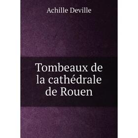 

Книга Tombeaux de la cathédrale de Rouen