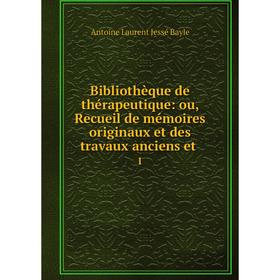 

Книга Bibliothèque de thérapeutique: ou, Recueil de mémoires originaux et des travaux anciens et1