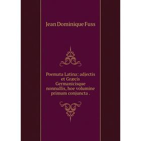 

Книга Poemata Latina: adjectis et Græcis Germanicisque nonnullis, hoe Volumine primum conjuncta
