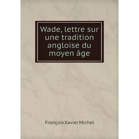 

Книга Wade, lettre sur une tradition angloise du moyen âge
