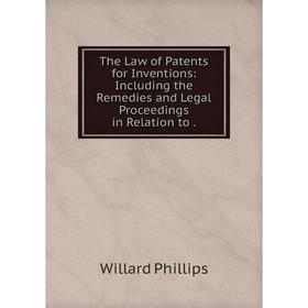 

Книга The Law of Patents for Inventions: Including the Remedies and Legal Proceedings in Relation to