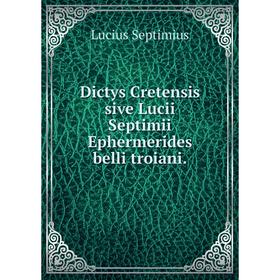 

Книга Dictys Cretensis sive Lucii Septimii Ephermerides belli troiani
