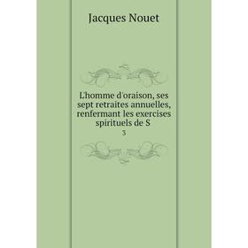 

Книга L'homme d'oraison, ses sept retraites annuelles, renfermant les exercises spirituels de S3