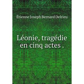 

Книга Léonie, tragédie en cinq actes