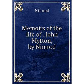 

Книга Memoirs of the life of John Mytton, by Nimrod