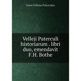 

Книга Velleji Paterculi historiarumlibri duo, emendavit F.H. Bothe