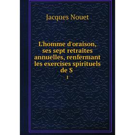 

Книга L'homme d'oraison, ses sept retraites annuelles, renfermant les exercises spirituels de S1