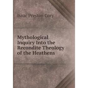 

Книга Mythological Inquiry Into the Recondite Theology of the HeAthen