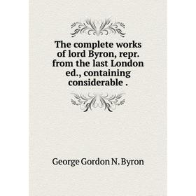 

Книга The complete works of lord Byron, repr. from the last London ed., containing considerable