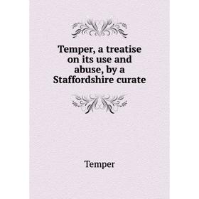

Книга Temper, a treatise on its use and abuse, by a Staffordshire curate