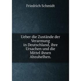

Книга Ueber die Zustände der Verarmung in Deutschland, ihre Ursachen und die Mittel ihnen Abzuhelhen.