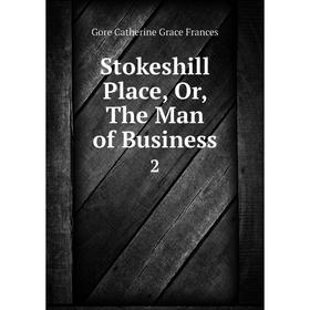 

Книга Stokeshill Place, Or, The Man of Business 2