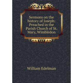 

Книга Sermons on the history of Joseph: Preached in the Parish Church of St. Mary, Wimbledon