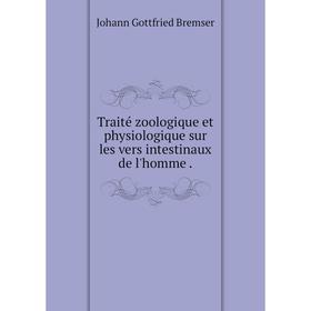 

Книга Traité zoologique et physiologique sur les vers intestinaux de l'homme