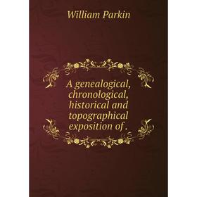 

Книга A genealogical, chronological, historical and topographical exposition of