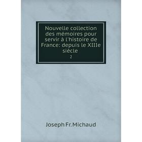 

Книга Nouvelle collection des mémoires pour servir à l'histoire de France: depuis le XIIIe siècle 2