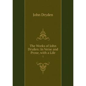 

Книга The Works of John Dryden: In Verse and Prose, with a Life 1