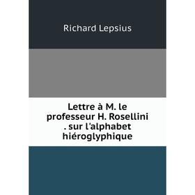 

Книга Lettre à M le professeur H Rosellini sur l'alphabet hiéroglyphique
